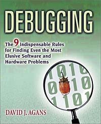 David J. Agans - «Debugging: The Nine Indispensable Rules for Finding Even the Most Elusive Software and Hardware Problems»