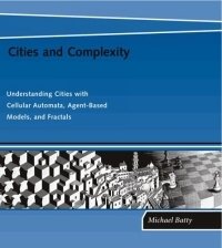 Michael Batty - «Cities and Complexity : Understanding Cities with Cellular Automata, Agent-Based Models, and Fractals»