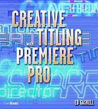Ed Gaskell - «Creative Titling with Premiere Pro»