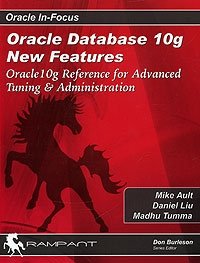 Mike Ault, Don Burleson, Daniel Liu - «Oracle Database 10g New Features: Oracle10g Reference for Advanced Tuning and Administration»