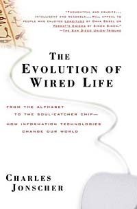 Charles Jonscher - «The Evolution of Wired Life : From the Alphabet to the Soul-Catcher Chip—How Information Technologies Change Our World»