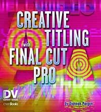 Ed Gaskell, Diannah Morgan - «Creative Titling with Final Cut Pro»