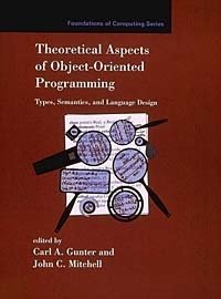 Carl A. Gunter, John C. Mitchell - «Theoretical Aspects of Object-Oriented Programming: Types, Semantics, and Language Design»