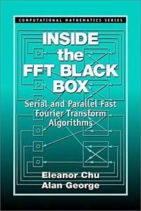 Eleanor Chu, Alan George - «Inside the FFT Black Box: Serial and Parallel Fast Fourier Transform Algorithms»