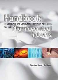 Stephen Robert Goldman - «Handbook of Computer and Computerized System Validation for the Pharmaceutical Industry (1Stbooks Library (Series).)»