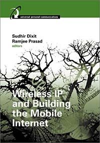 Sudhir Dixit, Ramjee Prasad - «Wireless IP and Building the Mobile Internet»