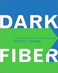 Geert Lovink - «Dark Fiber: Tracking Critical Internet Culture (Electronic Culture: History, Theory, and Practice)»