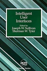 Joseph W. Sullivan, William Mark - «Intelligent User Interfaces (ACM Press Frontier Series)»