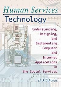 Human Services Technology: Understanding, Designing, and Implementing Computer and Internet Applications in the Social Services (Haworth Social Administration)