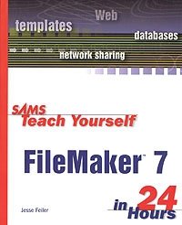 Sams Teach Yourself FileMaker 7 in 24 Hours, First Edition