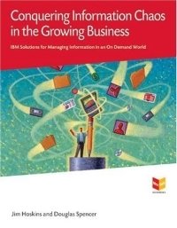 Conquering Information Chaos in the Growing Business : IBM Solutions for Managing Information in an On Demand World (MaxFacts Guidebook series)