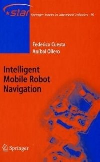 Federico Cuesta - «Intelligent Mobile Robot Navigation (Springer Tracts in Advanced Robotics)»