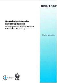 Knowledge-Intensive Subgroup Mining: Techniques for Automatic and Interactive Discovery - Volume 307 Dissertations in Artificial Intelligence - Infix ... in Artificial Intelligenc