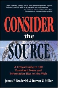 James F. Broderick, Darren W. Miller - «Consider the Source; A Critical Guide to the 100 Most Prominent News and Information Sites on the Web»