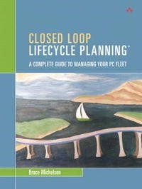 Bruce Michelson - «Closed Loop Lifecycle Planning(R): A Complete Guide to Managing Your PC Fleet (HP Professional)»