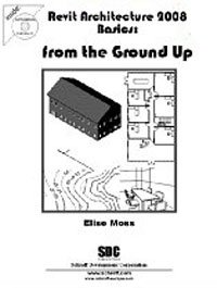 Revit Architecture 2008 Basics: From the Ground Up