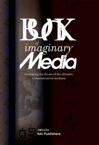 The Book of Imaginary Media: Excavating the Dream of the Ultimate Communication Medium