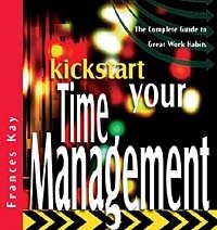 Frances Kay - «Kickstart Your Time Management: The Complete Guide to Great Work Habits»