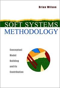 Brian Wilson - «Soft Systems Methodology: Conceptual Model Building and Its Contribution»