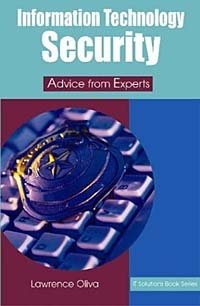 Lawrence M. Oliva, Lawrence Oliva - «Information Technology Security: Advice from Experts (IT Solutions series)»