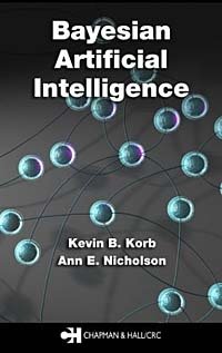 Kevin B. Korb, Ann E. Nicholson - «Bayesian Artificial Intelligence (Chapman & Hall/Crc Computer Science and Data Analysis)»