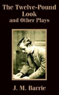 J. M. Barrie - «The Twelve-Pound Look and Other Plays»