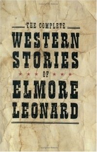 Elmore Leonard - «The Complete Western Stories of Elmore Leonard»