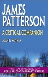 Joan G. Kotker - «James Patterson : A Critical Companion (Critical Companions to Popular Contemporary Writers)»