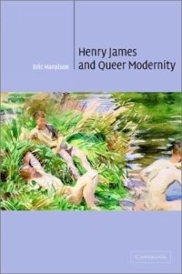 Eric Haralson - «Henry James and Queer Modernity (Cambridge Studies in American Literature and Culture)»