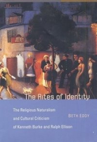 The Rites of Identity : The Religious Naturalism and Cultural Criticism of Kenneth Burke and Ralph Ellison