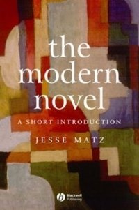 Jesse Matz - «The Modern Novel: A Short Introduction (Blackwell Introductions to Literature)»