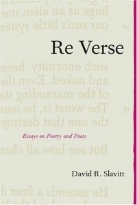 David R. Slavitt - «Re Verse : Essays on Poetry and Poets»