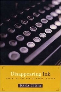 Dana Gioia - «Disappearing Ink : Poetry at the End of Print Culture»