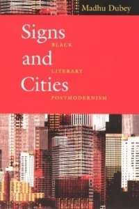 Madhu Dubey - «Signs and Cities : Black Literary Postmodernism»