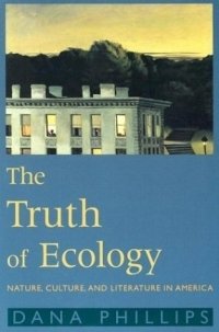 Dana Phillips - «The Truth of Ecology: Nature, Culture, and Literature in America»