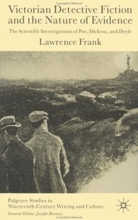 Lawrence Frank - «Victorian Detective Fiction and the Nature of Evidence : The Scientific Investigations of Poe, Dickens and Doyle (Palgrave Studies in Nineteenth-Century Writing and Culture)»