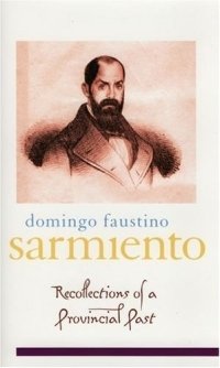 Domingo Faustino Sarmiento - «Recollections Of A Provincial Past (Library of Latin America)»