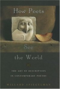 Willard Spiegelman - «How Poets See the World: The Art of Description in contemporary Poetry»