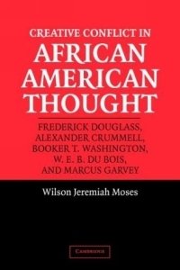 Wilson Jeremiah Moses - «Creative Conflict in African American Thought»