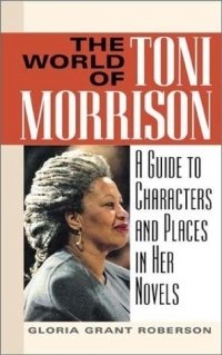 The World of Toni Morrison : A Guide to Characters and Places in Her Novels