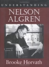 Brooke Horvath - «Understanding Nelson Algren (Understanding Contemporary American Literature)»