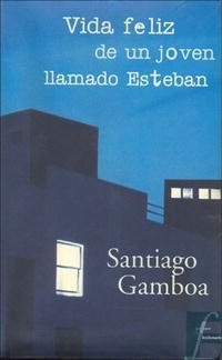 Santiago Gamboa - «Vida feliz de un joven llamado Esteban (Novela Historica)»