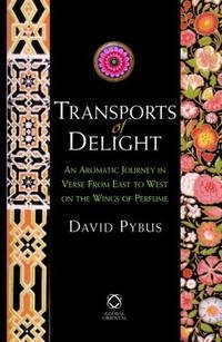 David Pybus - «Transports of Delight: An Aromatic Journey in Verse from East to West on the Wings of Perfume»