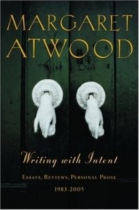 Margaret Atwood - «Writing with Intent: Essays, Reviews, Personal Prose--1983-2005»