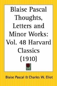 Blaise Pascal: Thoughts, Letters and Minor Works (Harvard Classics, Part 48)