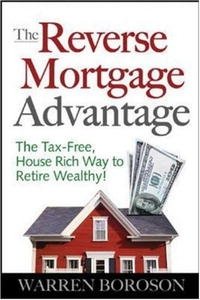 Warren Boroson - «The Reverse Mortgage Advantage: The Tax-Free, House Rich Way to Retire Wealthy!»