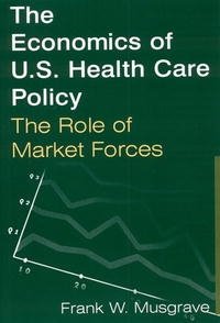 Frank W. Musgrave - «The Economics of U.S. Health Care Policy: The Role of Market Forces»