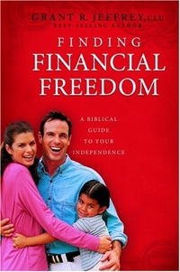 Grant R. Jeffrey - «Finding Financial Freedom: A Biblical Guide to Your Independence»
