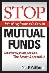 Don Wilkinson - «Stop Wasting Your Wealth in Mutual Funds: Separately Managed Accounts - The Smart Alternative»