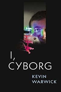 Kevin Warwick, K. Warwick - «I, Cyborg»